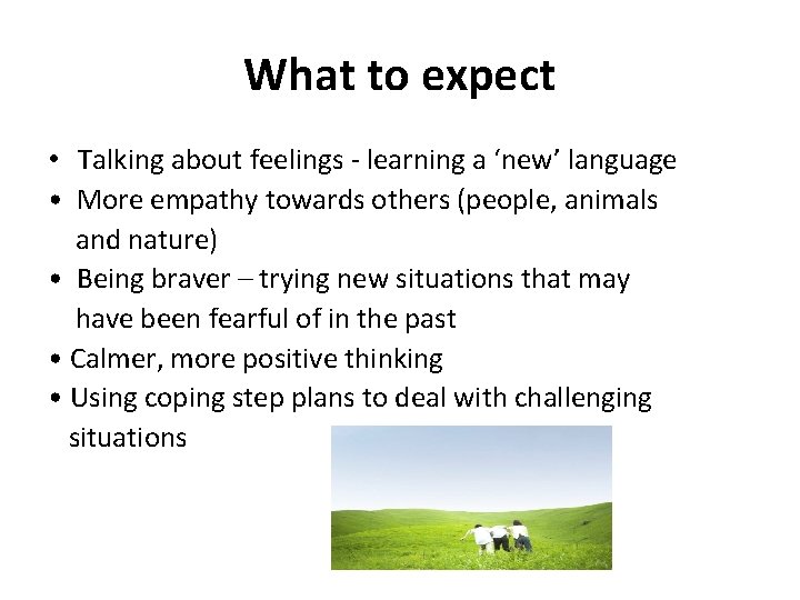What to expect • Talking about feelings - learning a ‘new’ language • More