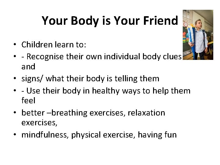 Your Body is Your Friend • Children learn to: • - Recognise their own