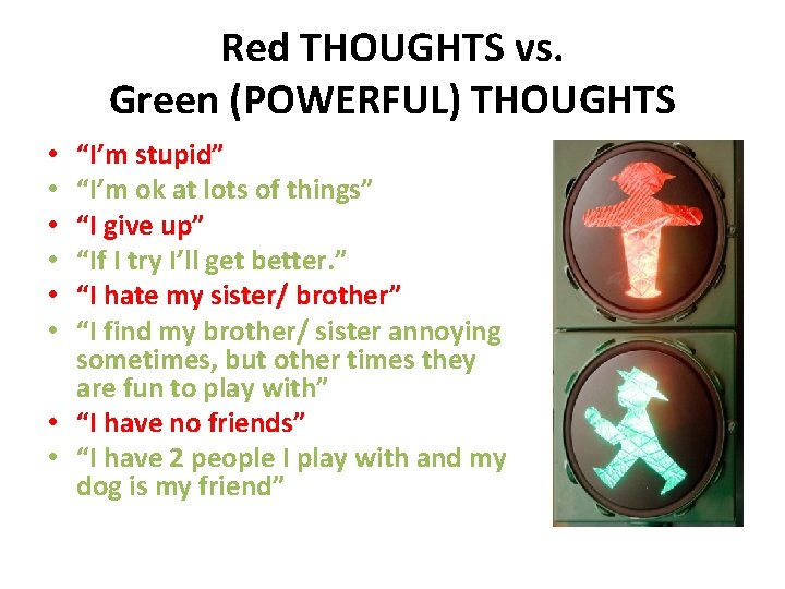 Red THOUGHTS vs. Green (POWERFUL) THOUGHTS “I’m stupid” “I’m ok at lots of things”