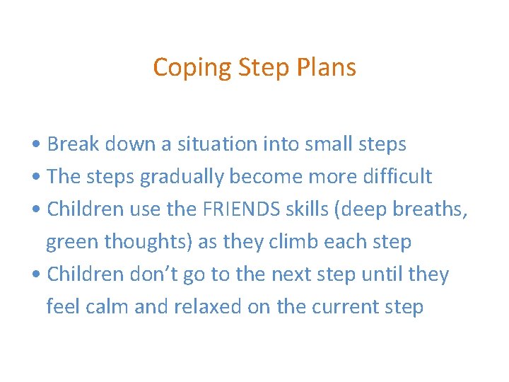 Coping Step Plans • Break down a situation into small steps • The steps