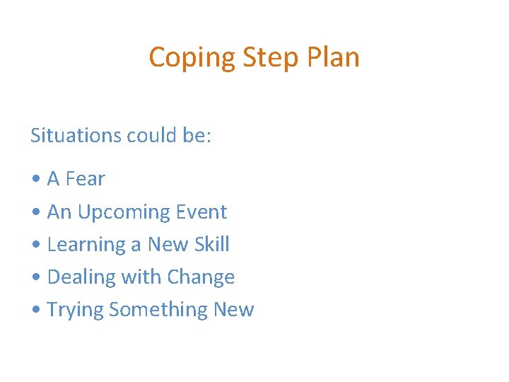 Coping Step Plan Situations could be: • A Fear • An Upcoming Event •