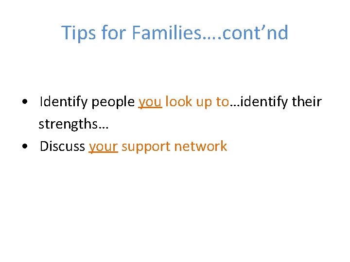 Tips for Families…. cont’nd • Identify people you look up to…identify their strengths… •