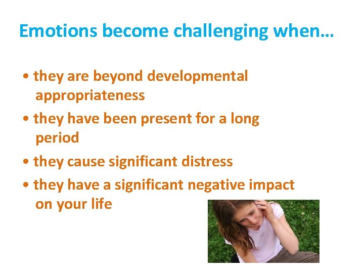 Emotions become challenging when… • they are beyond developmental appropriateness • they have been