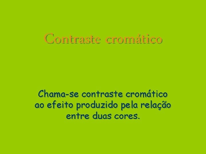 Contraste cromático Chama-se contraste cromático ao efeito produzido pela relação entre duas cores. 