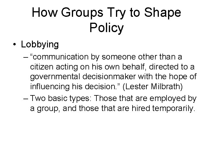 How Groups Try to Shape Policy • Lobbying – “communication by someone other than