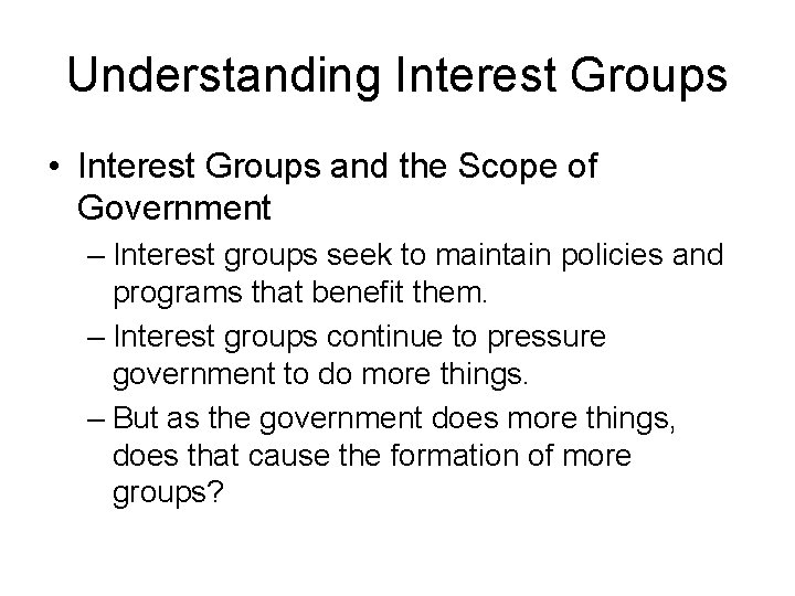 Understanding Interest Groups • Interest Groups and the Scope of Government – Interest groups