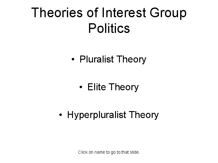 Theories of Interest Group Politics • Pluralist Theory • Elite Theory • Hyperpluralist Theory