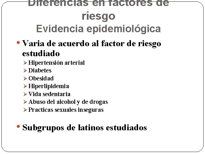 Diferencias en factores de riesgo Evidencia epidemiológica • Varia de acuerdo al factor de Diferencias en factores de riesgo Evidencia epidemiológica • Varia de acuerdo al factor de