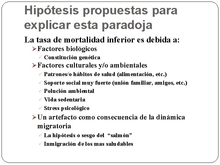 Hipótesis propuestas para explicar esta paradoja La tasa de mortalidad inferior es debida a: Hipótesis propuestas para explicar esta paradoja La tasa de mortalidad inferior es debida a:
