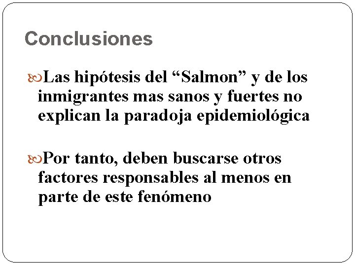 Conclusiones Las hipótesis del “Salmon” y de los inmigrantes mas sanos y fuertes no Conclusiones Las hipótesis del “Salmon” y de los inmigrantes mas sanos y fuertes no