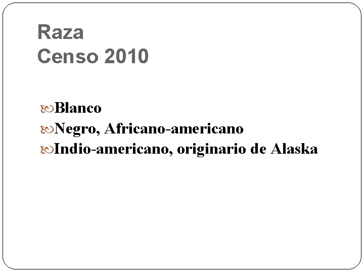 Raza Censo 2010 Blanco Negro, Africano-americano Indio-americano, originario de Alaska Raza Censo 2010 Blanco Negro, Africano-americano Indio-americano, originario de Alaska