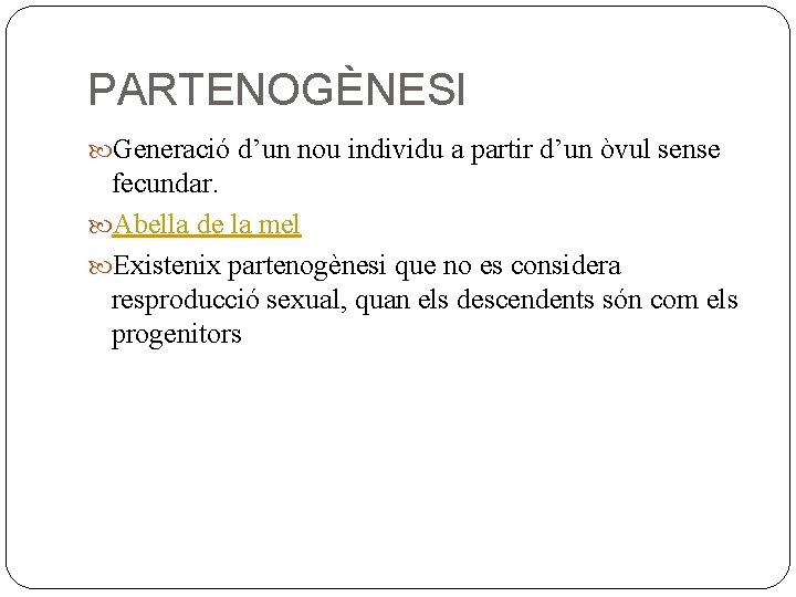 PARTENOGÈNESI Generació d’un nou individu a partir d’un òvul sense fecundar. Abella de la