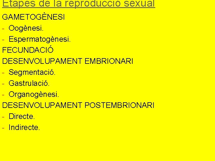 Etapes de la reproducció sexual GAMETOGÈNESI - Oogènesi. - Espermatogènesi. FECUNDACIÓ DESENVOLUPAMENT EMBRIONARI -