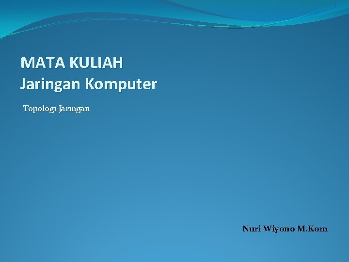 MATA KULIAH Jaringan Komputer Topologi Jaringan Nuri Wiyono M. Kom 