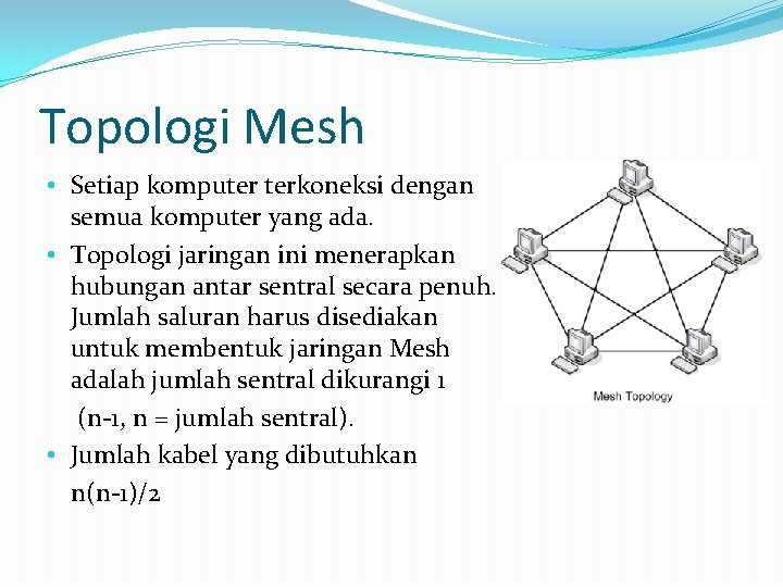 Topologi Mesh • Setiap komputer terkoneksi dengan semua komputer yang ada. • Topologi jaringan