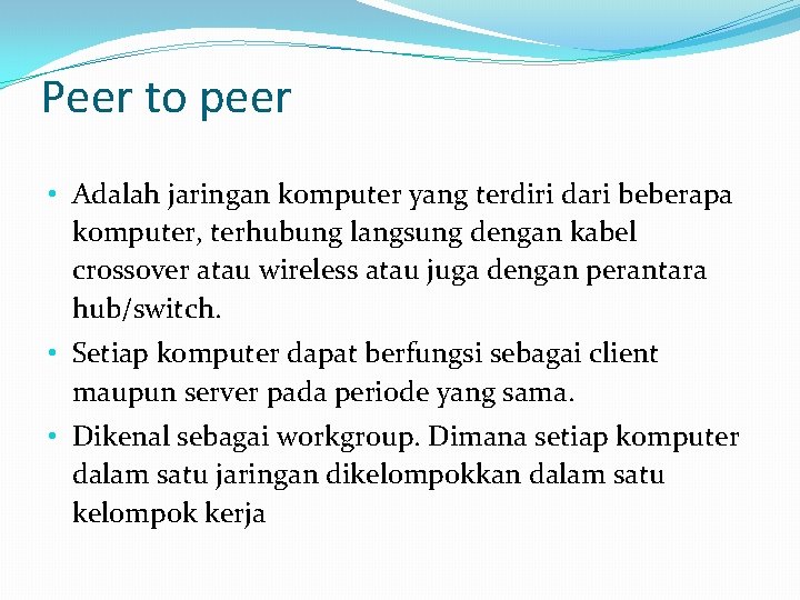 Peer to peer • Adalah jaringan komputer yang terdiri dari beberapa komputer, terhubung langsung