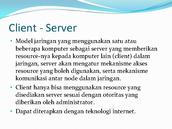 Client - Server • Model jaringan yang menggunakan satu atau beberapa komputer sebagai server