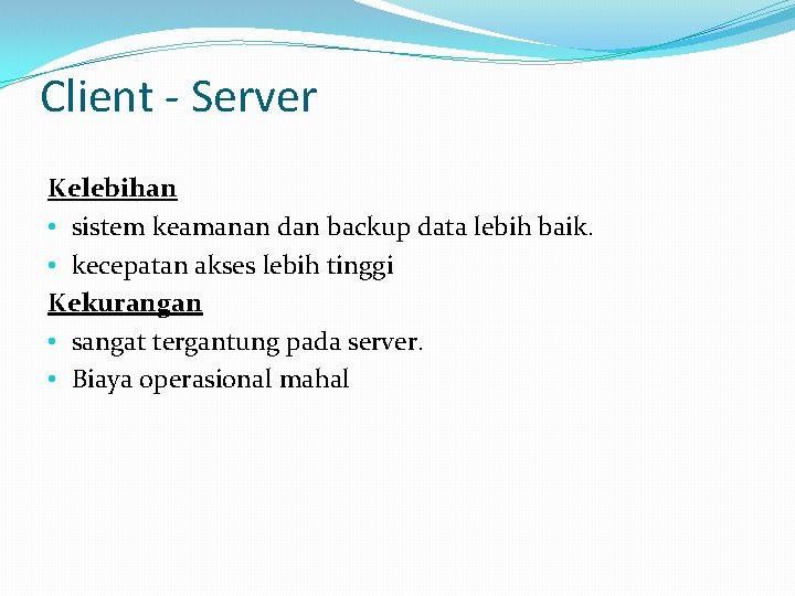 Client - Server Kelebihan • sistem keamanan dan backup data lebih baik. • kecepatan