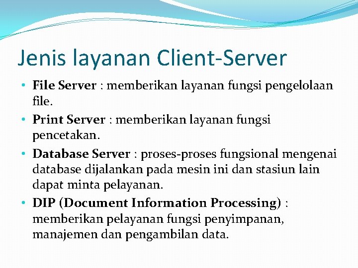 Jenis layanan Client-Server • File Server : memberikan layanan fungsi pengelolaan file. • Print