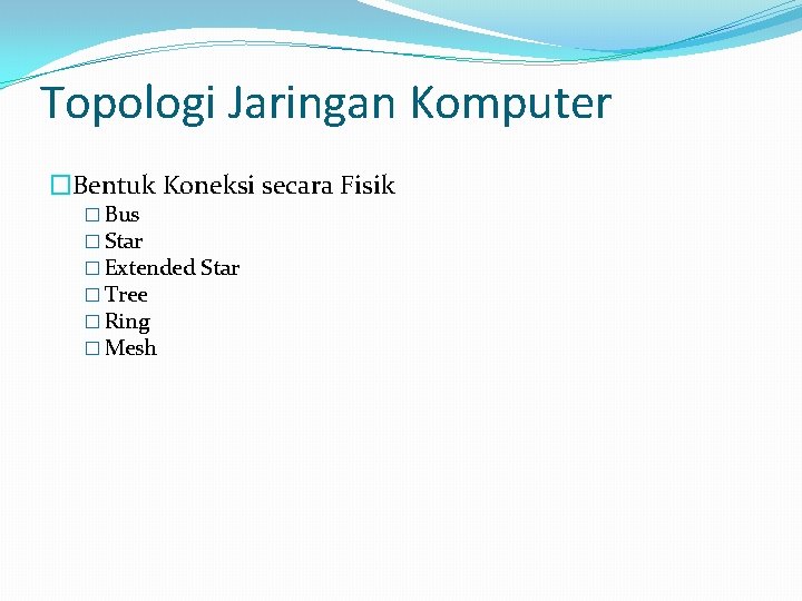 Topologi Jaringan Komputer �Bentuk Koneksi secara Fisik � Bus � Star � Extended Star