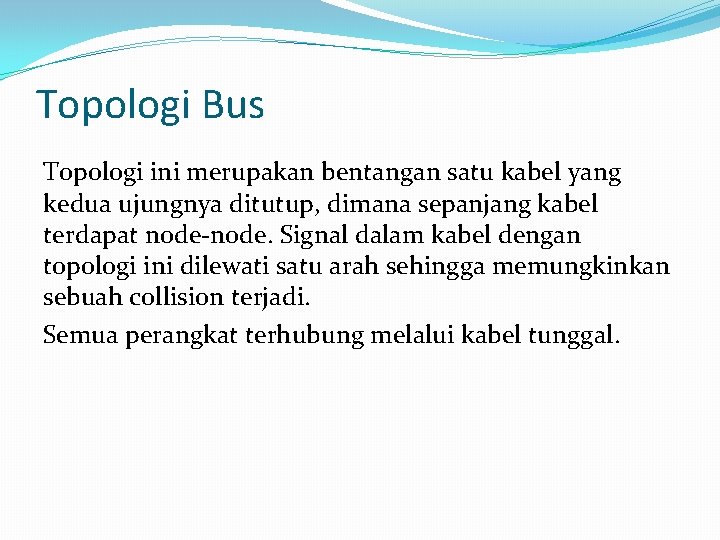 Topologi Bus Topologi ini merupakan bentangan satu kabel yang kedua ujungnya ditutup, dimana sepanjang