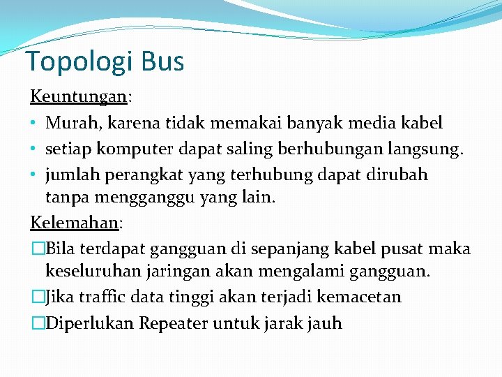 Topologi Bus Keuntungan: • Murah, karena tidak memakai banyak media kabel • setiap komputer