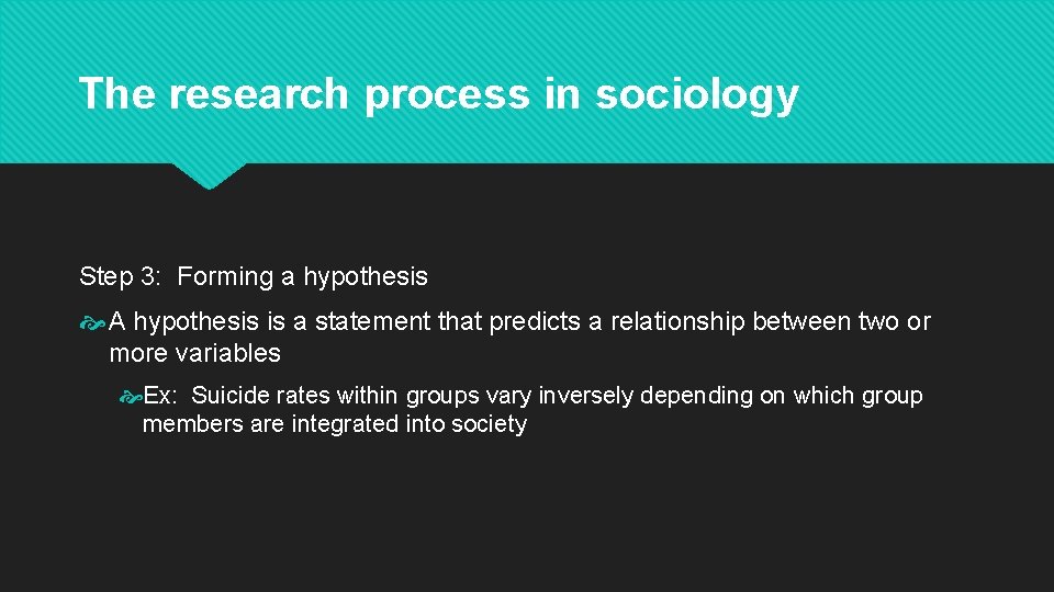 The research process in sociology Step 3: Forming a hypothesis A hypothesis is a