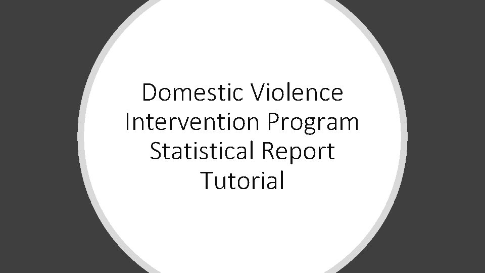Domestic Violence Intervention Program Statistical Report Tutorial 