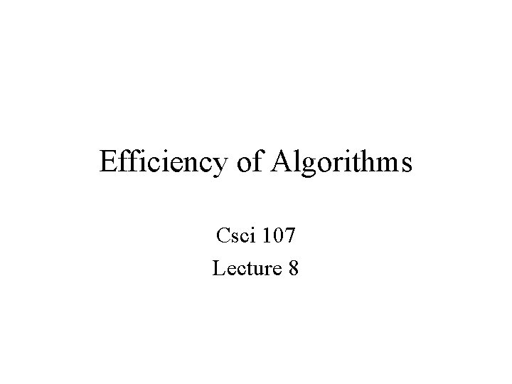 Efficiency of Algorithms Csci 107 Lecture 8 