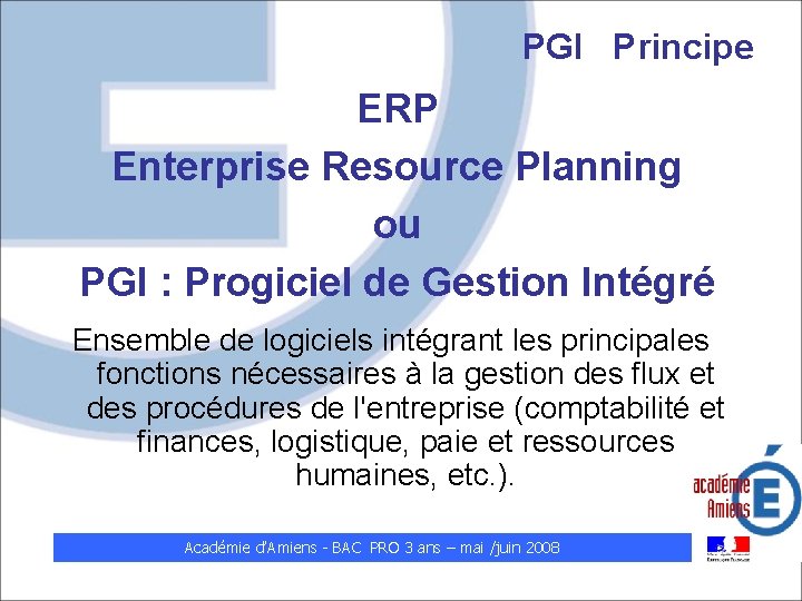 PGI Principe ERP Enterprise Resource Planning ou PGI : Progiciel de Gestion Intégré Ensemble