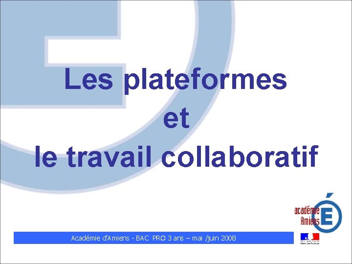 Les plateformes et le travail collaboratif Académie d’Amiens - BAC PRO 3 ans –