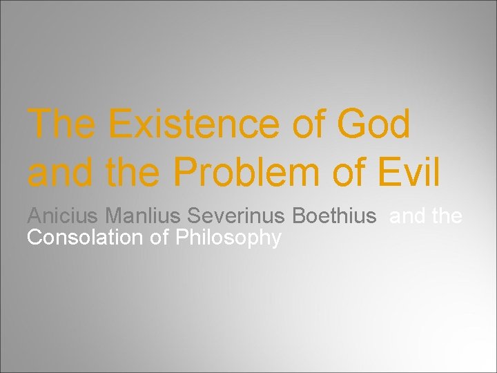 The Existence of God and the Problem of Evil Anicius Manlius Severinus Boethius and