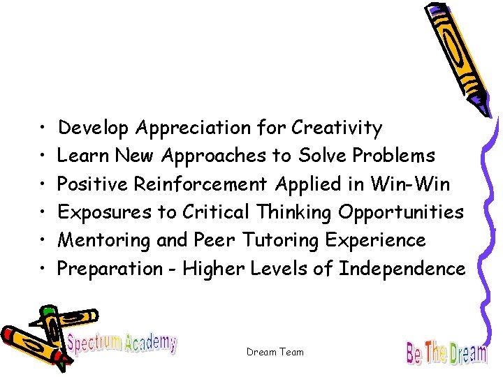  • • • Develop Appreciation for Creativity Learn New Approaches to Solve Problems