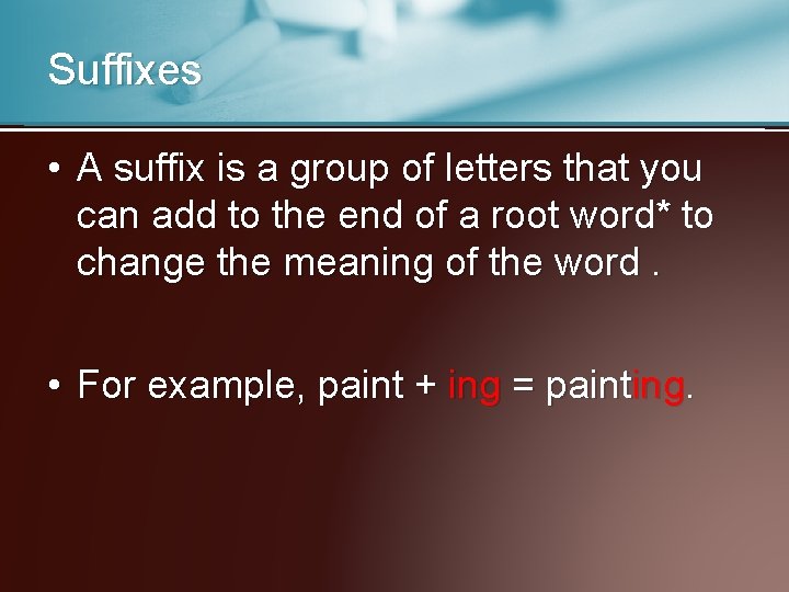 Suffixes • A suffix is a group of letters that you can add to