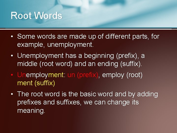 Root Words • Some words are made up of different parts, for example, unemployment.