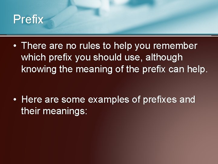 Prefix • There are no rules to help you remember which prefix you should