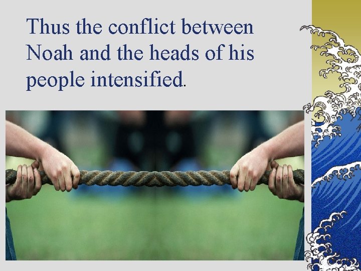 Thus the conflict between Noah and the heads of his people intensified. 14 