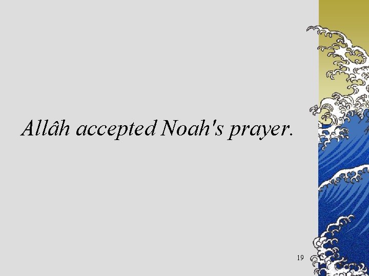 Allâh accepted Noah's prayer. 19 