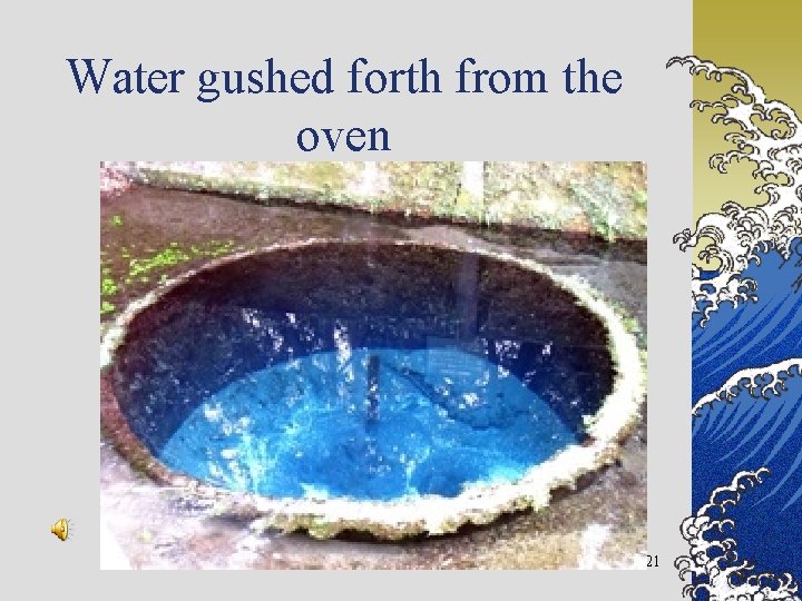 Water gushed forth from the oven 21 