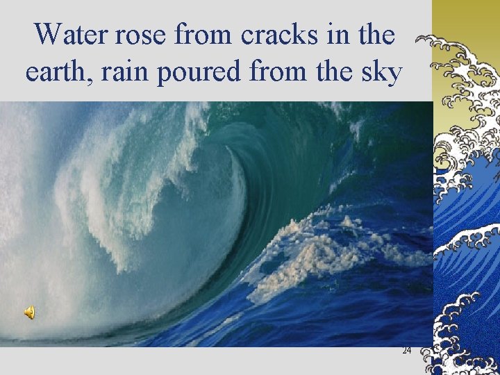 Water rose from cracks in the earth, rain poured from the sky 24 