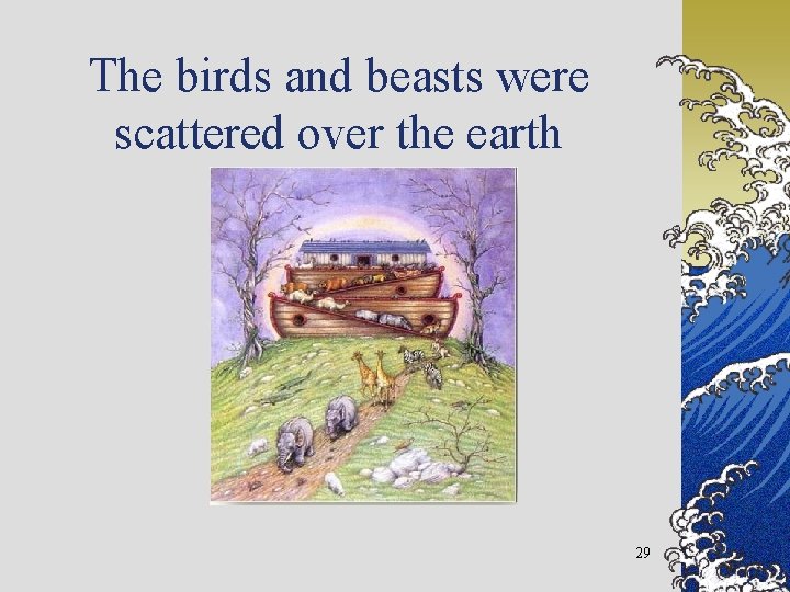 The birds and beasts were scattered over the earth 29 