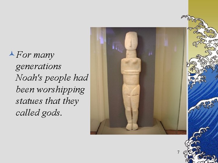 ©For many generations Noah's people had been worshipping statues that they called gods. 7