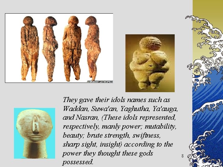 They gave their idols names such as Waddan, Suwa'an, Yaghutha, Ya'auga, and Nasran, (These