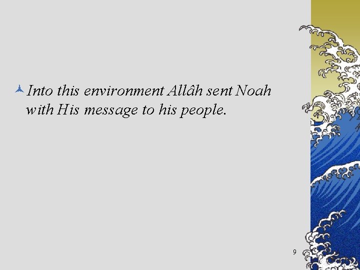 ©Into this environment Allâh sent Noah with His message to his people. 9 