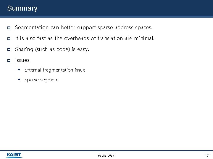 Summary Segmentation can better support sparse address spaces. It is also fast as the