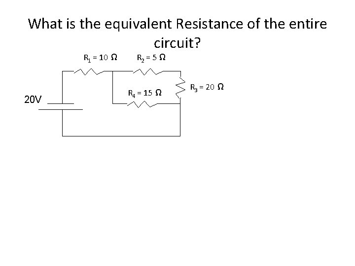 What is the equivalent Resistance of the entire circuit? R 1 = 10 Ω