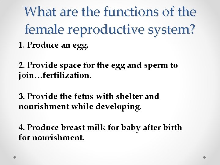 What are the functions of the female reproductive system? 1. Produce an egg. 2.
