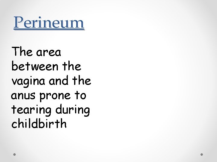 Perineum The area between the vagina and the anus prone to tearing during childbirth