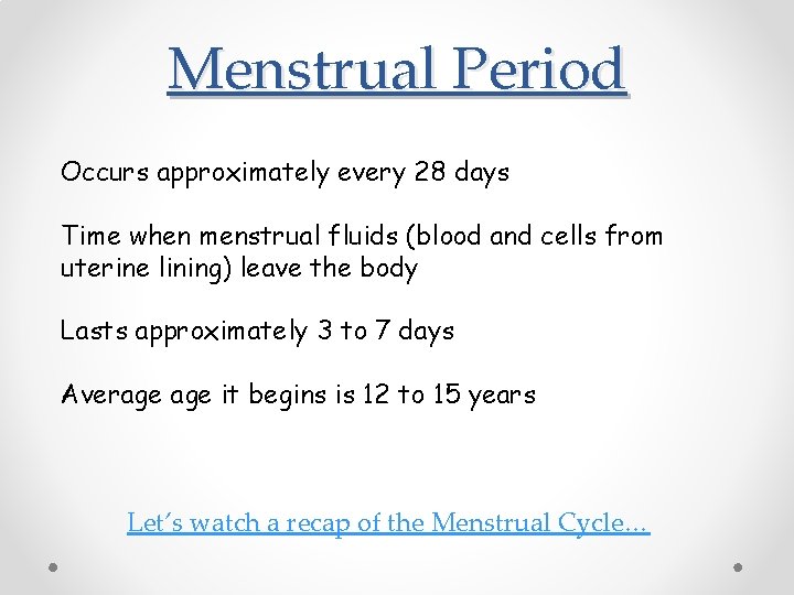 Menstrual Period Occurs approximately every 28 days Time when menstrual fluids (blood and cells