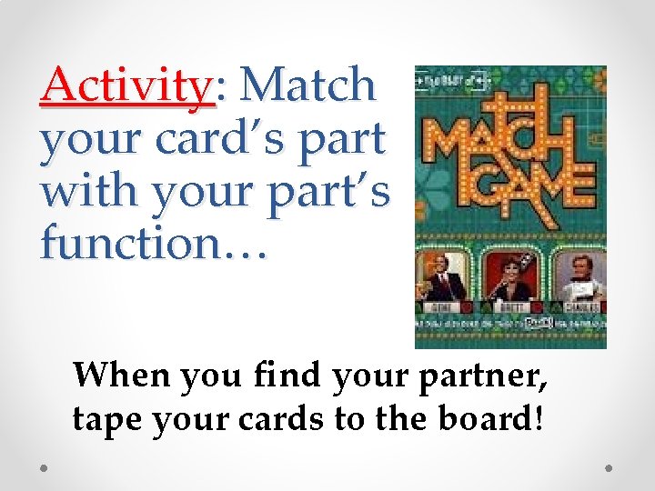 Activity: Match your card’s part with your part’s function… When you find your partner,